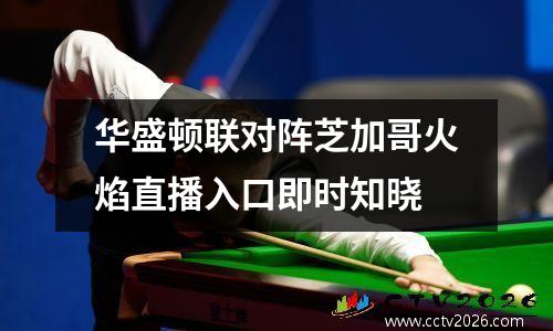 华盛顿联对阵芝加哥火焰直播入口即时知晓