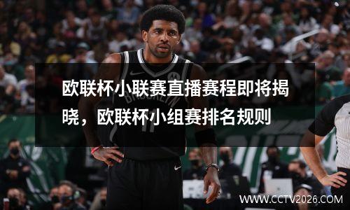 欧联杯小联赛直播赛程即将揭晓，欧联杯小组赛排名规则