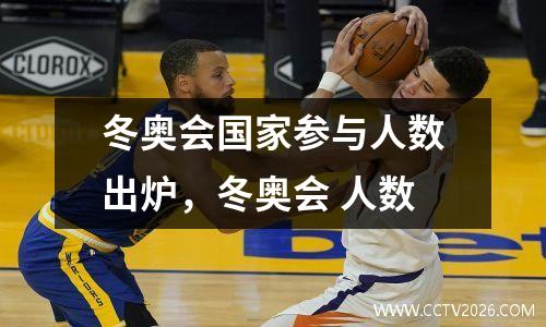 冬奥会国家参与人数出炉，冬奥会 人数