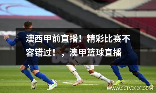 澳西甲前直播！精彩比赛不容错过！，澳甲篮球直播