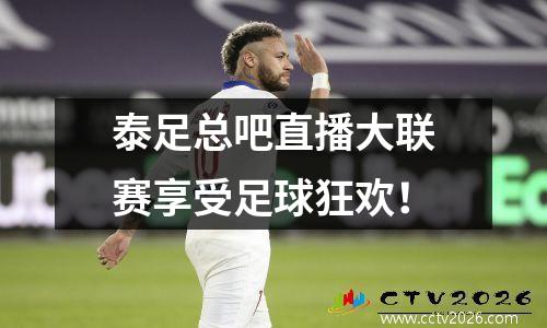 泰足总吧直播大联赛享受足球狂欢！