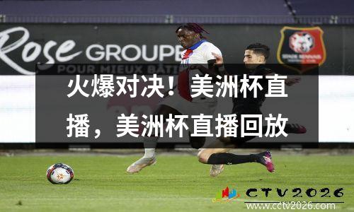 火爆对决！美洲杯直播，美洲杯直播回放