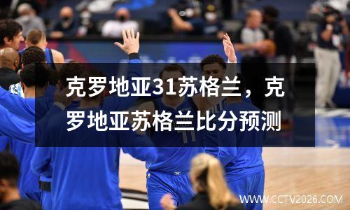 克罗地亚31苏格兰，克罗地亚苏格兰比分预测