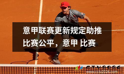 意甲联赛更新规定助推比赛公平，意甲 比赛