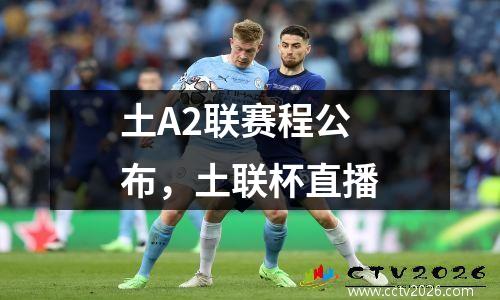 土A2联赛程公布，土联杯直播