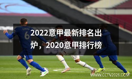 2022意甲最新排名出炉，2020意甲排行榜