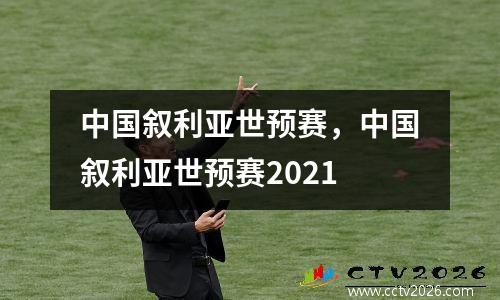 中国叙利亚世预赛，中国叙利亚世预赛2021