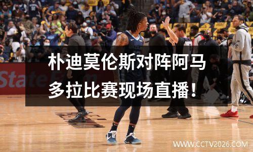 朴迪莫伦斯对阵阿马多拉比赛现场直播！