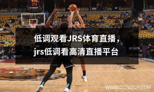 低调观看JRS体育直播，jrs低调看高清直播平台