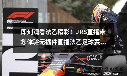 即刻观看法乙精彩！JRS直播带您体验无插件直播法乙足球赛，法乙篮球直播360高清直播