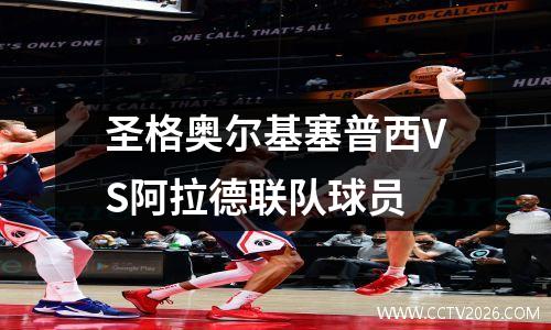 圣格奥尔基塞普西VS阿拉德联队球员