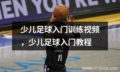 少儿足球入门训练视频，少儿足球入门教程