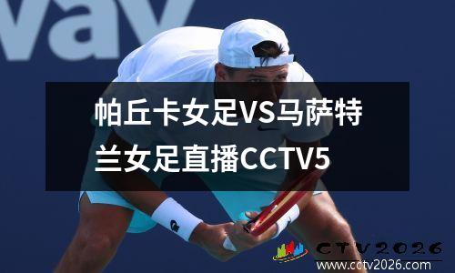 帕丘卡女足VS马萨特兰女足直播CCTV5