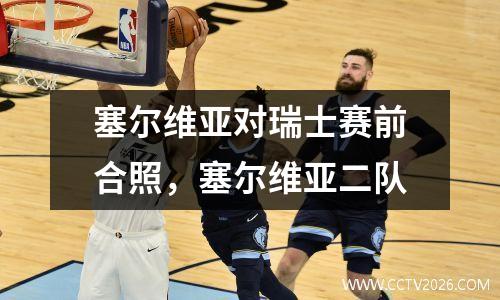 塞尔维亚对瑞士赛前合照，塞尔维亚二队