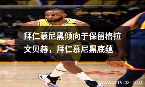 拜仁慕尼黑倾向于保留格拉文贝赫，拜仁慕尼黑底蕴