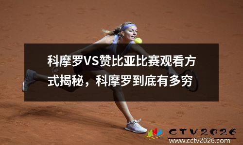 科摩罗VS赞比亚比赛观看方式揭秘，科摩罗到底有多穷