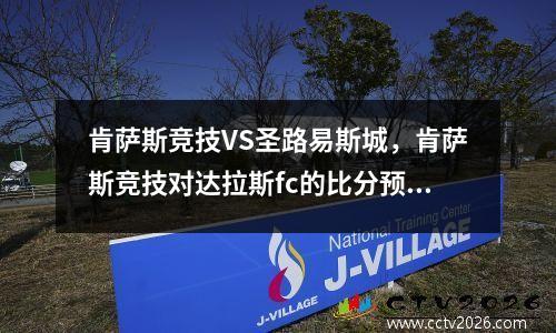 肯萨斯竞技VS圣路易斯城，肯萨斯竞技对达拉斯fc的比分预测
