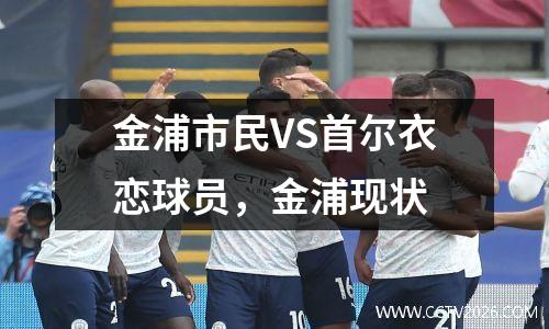 金浦市民VS首尔衣恋球员，金浦现状