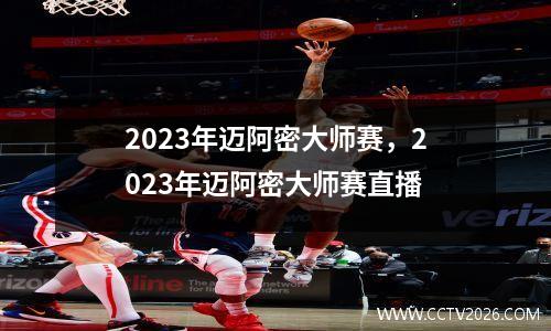2023年迈阿密大师赛，2023年迈阿密大师赛直播