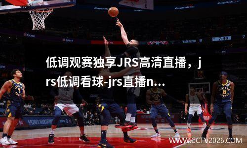 低调观赛独享JRS高清直播，jrs低调看球-jrs直播nba无插件|低调看直播|足球直播吧
