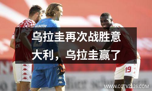 乌拉圭再次战胜意大利，乌拉圭赢了
