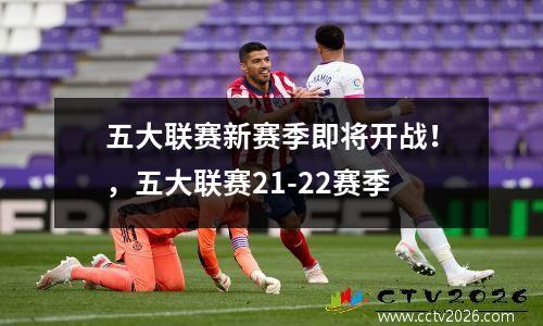 五大联赛新赛季即将开战！，五大联赛21-22赛季