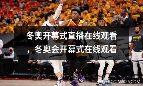 冬奥开幕式直播在线观看，冬奥会开幕式在线观看