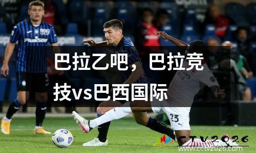 巴拉乙吧，巴拉竞技vs巴西国际