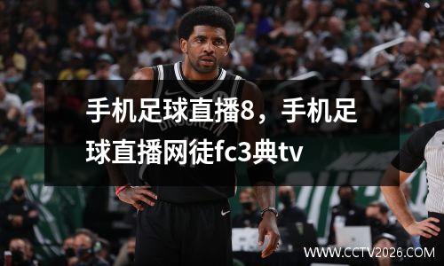 手机足球直播8，手机足球直播网徒fc3典tv