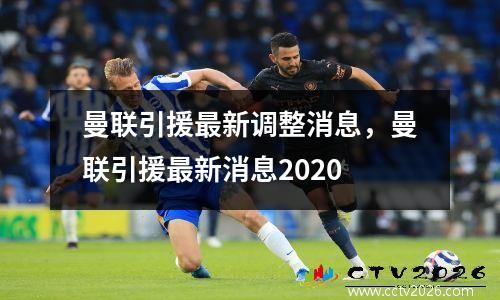 曼联引援最新调整消息，曼联引援最新消息2020