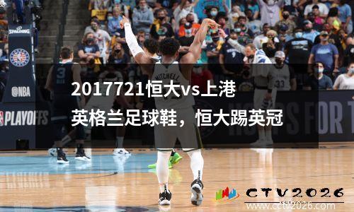 2017721恒大vs上港英格兰足球鞋，恒大踢英冠