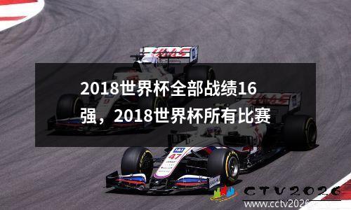 2018世界杯全部战绩16强，2018世界杯所有比赛