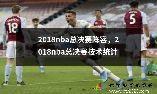 2018nba总决赛阵容，2018nba总决赛技术统计