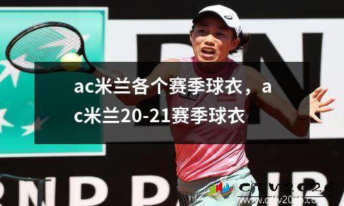 ac米兰各个赛季球衣，ac米兰20-21赛季球衣