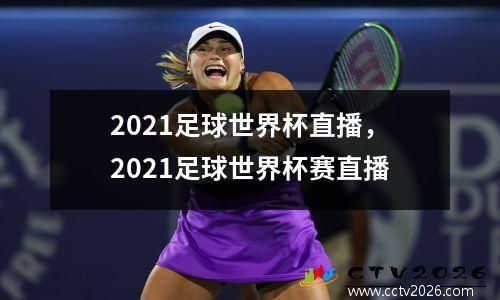 2021足球世界杯直播，2021足球世界杯赛直播
