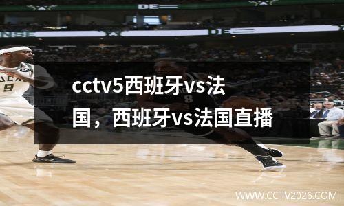 cctv5西班牙vs法国，西班牙vs法国直播