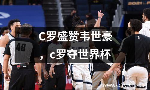 C罗盛赞韦世豪，c罗夺世界杯