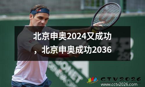 北京申奥2024又成功，北京申奥成功2036