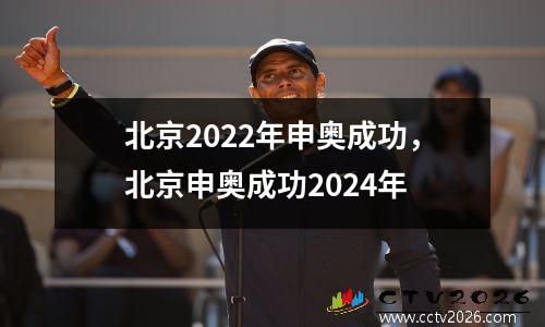 北京2022年申奥成功，北京申奥成功2024年
