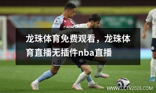 龙珠体育免费观看，龙珠体育直播无插件nba直播