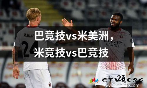 巴竞技vs米美洲，米竞技vs巴竞技