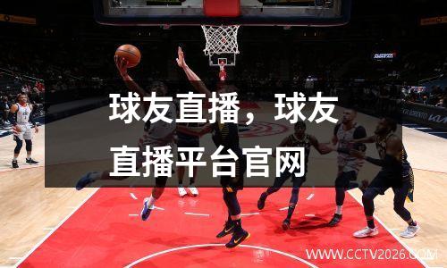球友直播，球友直播平台官网
