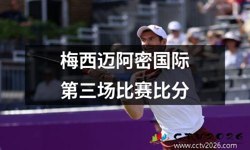 梅西迈阿密国际第三场比赛比分