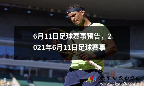 6月11日足球赛事预告，2021年6月11日足球赛事