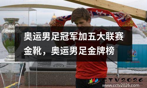 奥运男足冠军加五大联赛金靴，奥运男足金牌榜