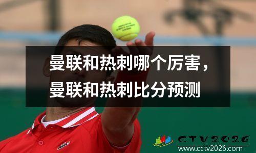 曼联和热刺哪个厉害，曼联和热刺比分预测