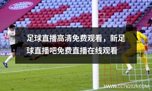足球直播高清免费观看，新足球直播吧免费直播在线观看