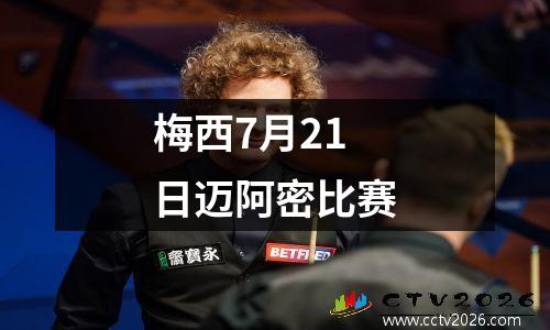 梅西7月21日迈阿密比赛