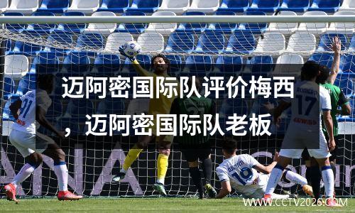 迈阿密国际队评价梅西，迈阿密国际队老板