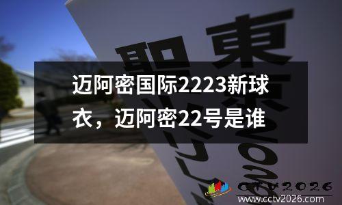 迈阿密国际2223新球衣，迈阿密22号是谁